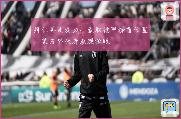 拜仁再度发力,豪取德甲榜首位置,莱万替代者表现抢眼