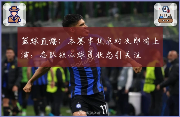 篮球直播：本赛季焦点对决即将上演，各队核心球员状态引关注