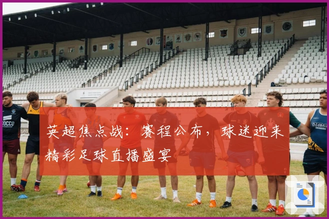 英超焦点战：赛程公布，球迷迎来精彩足球直播盛宴